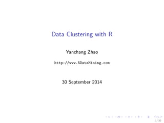 Data Clustering with R 
Yanchang Zhao 
http://www.RDataMining.com 
30 September 2014 
1 / 30 
 
