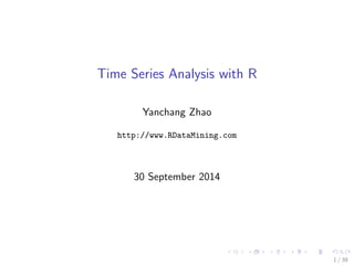 Time Series Analysis with R 
Yanchang Zhao 
http://www.RDataMining.com 
30 September 2014 
1 / 39 
 