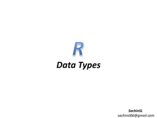 Data Types
SachinSL
sachinsl06@gmail.com
 