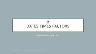 R
DATES TIMES FACTORS
kensights@outlook.com
 