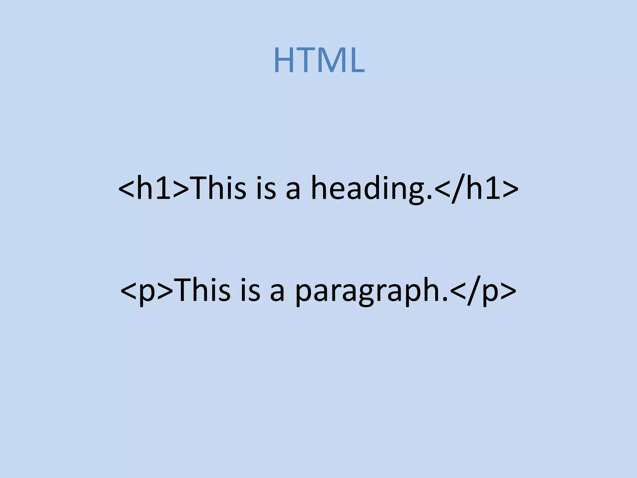 HTML


<h1>This is a heading.</h1>

<p>This is a paragraph.</p>
 