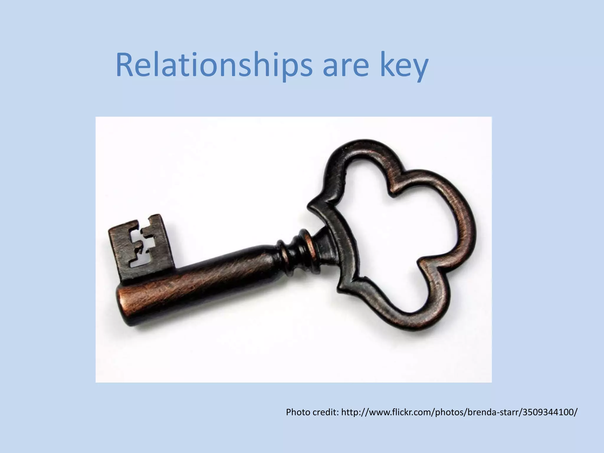 Relationships are key




           Photo credit: http://www.flickr.com/photos/brenda-starr/3509344100/
 