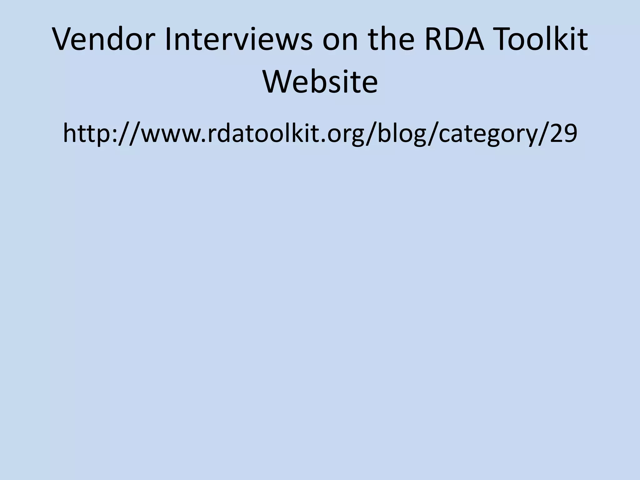 Vendor Interviews on the RDA Toolkit
              Website
http://www.rdatoolkit.org/blog/category/29
 