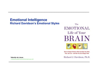 Emotional Intelligence
Richard Davidson’s Emotional Styles
Valentijn de Leeuw
v.deleeuw@controlchaingroup.net
 