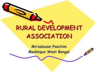 RURAL DEVELOPMENT ASSOCIATION Mirzabazar,Paschim Medinipur,West Bengal 
