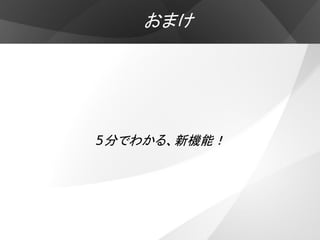おまけ




5分でわかる、新機能！
 