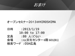 おまけ


オープンセミナー2０１3＠HIROSHIMA

日時   :2013/1/19
    10:00 to 17:00
定員   :80 人（ぐらい
会場   :rcc文化センター 6階 601(B1)
検索ワード :OSH広島
 