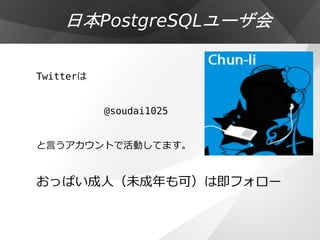 日本PostgreSQLユーザ会

Twitterは


           @soudai1025


と言うアカウントで活動してます。


おっぱい成人（未成年も可）は即フォロー
 