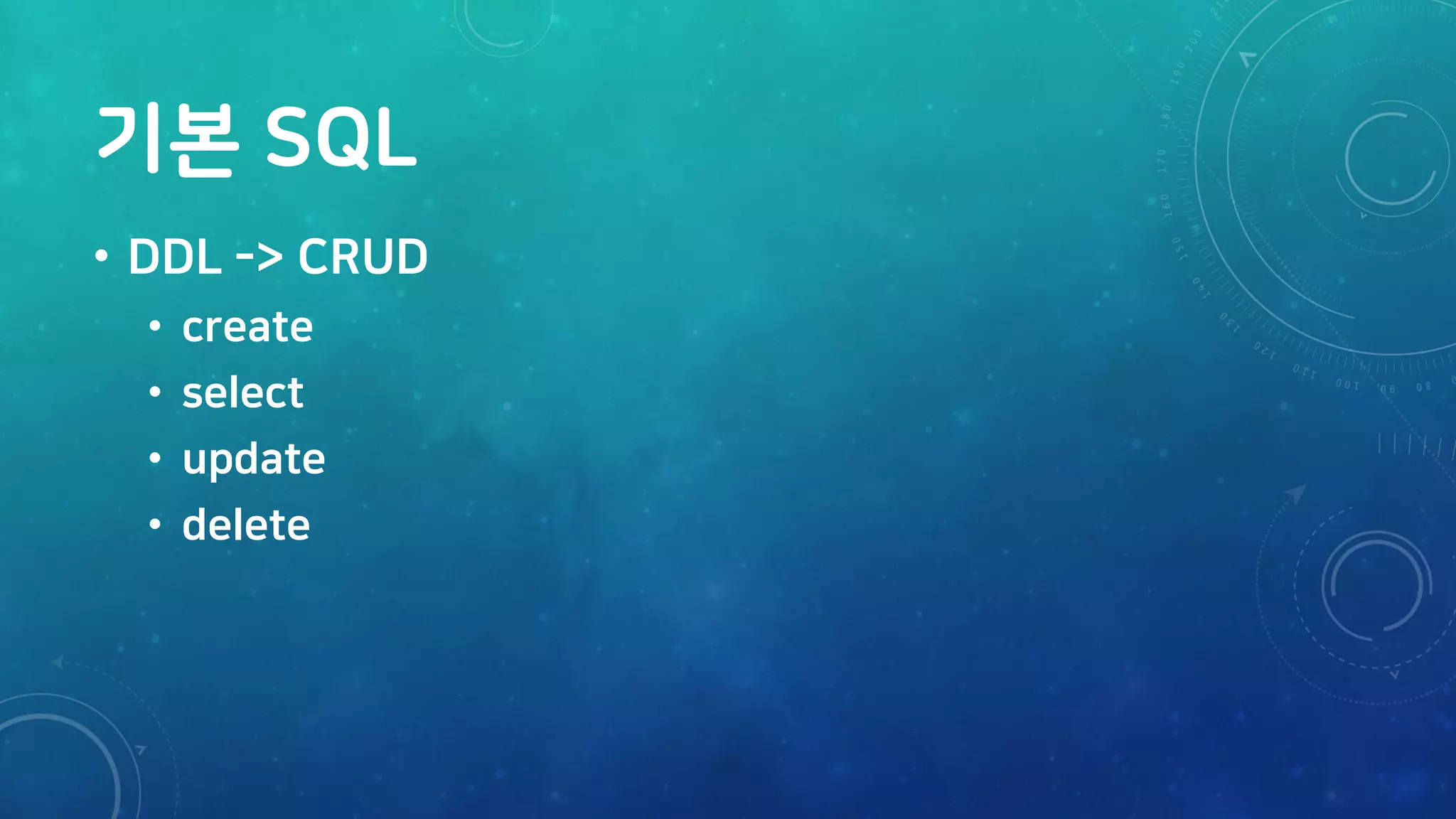 기본 SQL
• DDL -> CRUD
• create
• select
• update
• delete
 