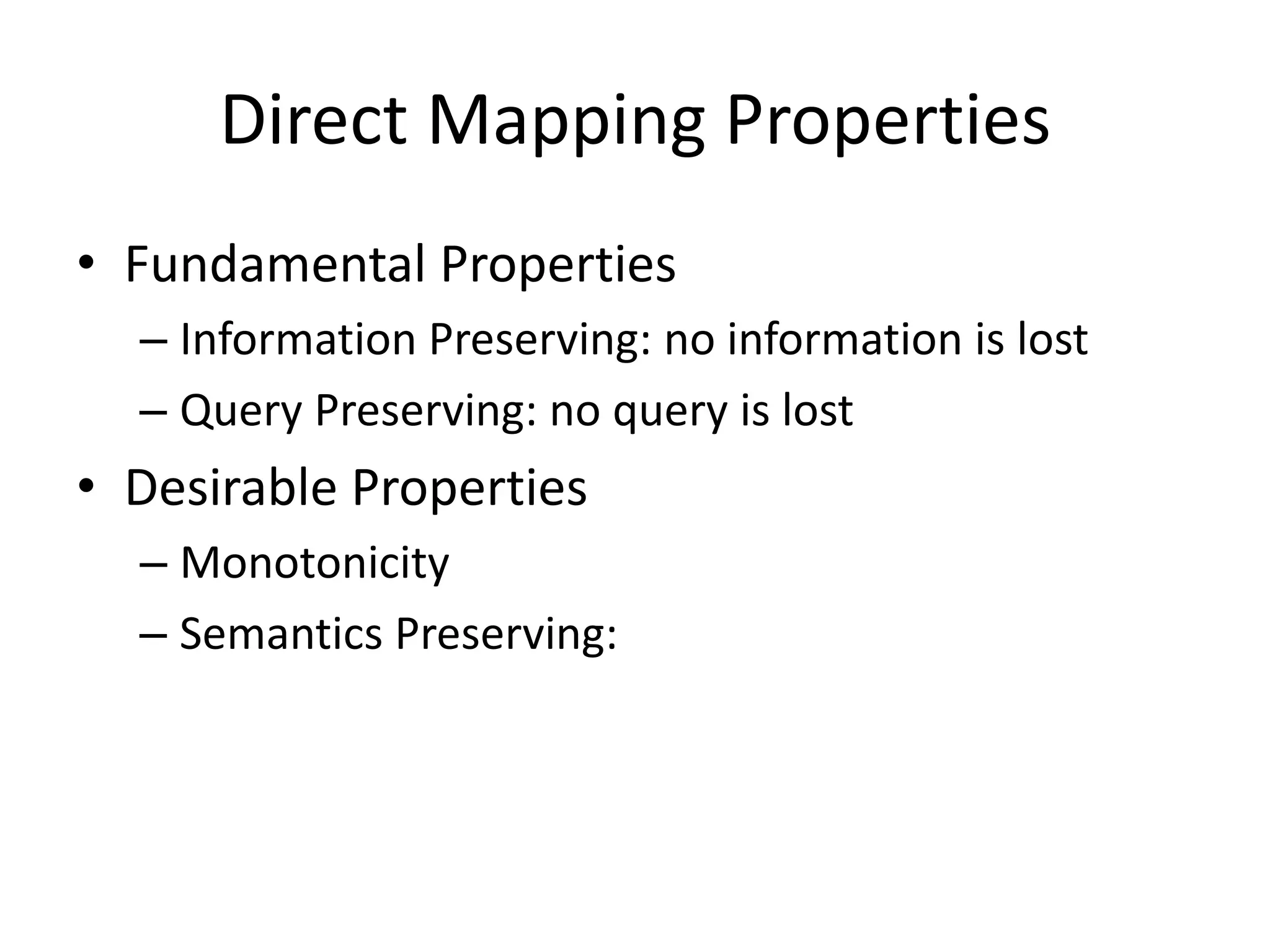 Direct Mapping Properties
• Fundamental Properties
– Information Preserving: no information is lost
– Query Preserving: no query is lost

• Desirable Properties
– Monotonicity
– Semantics Preserving:

 