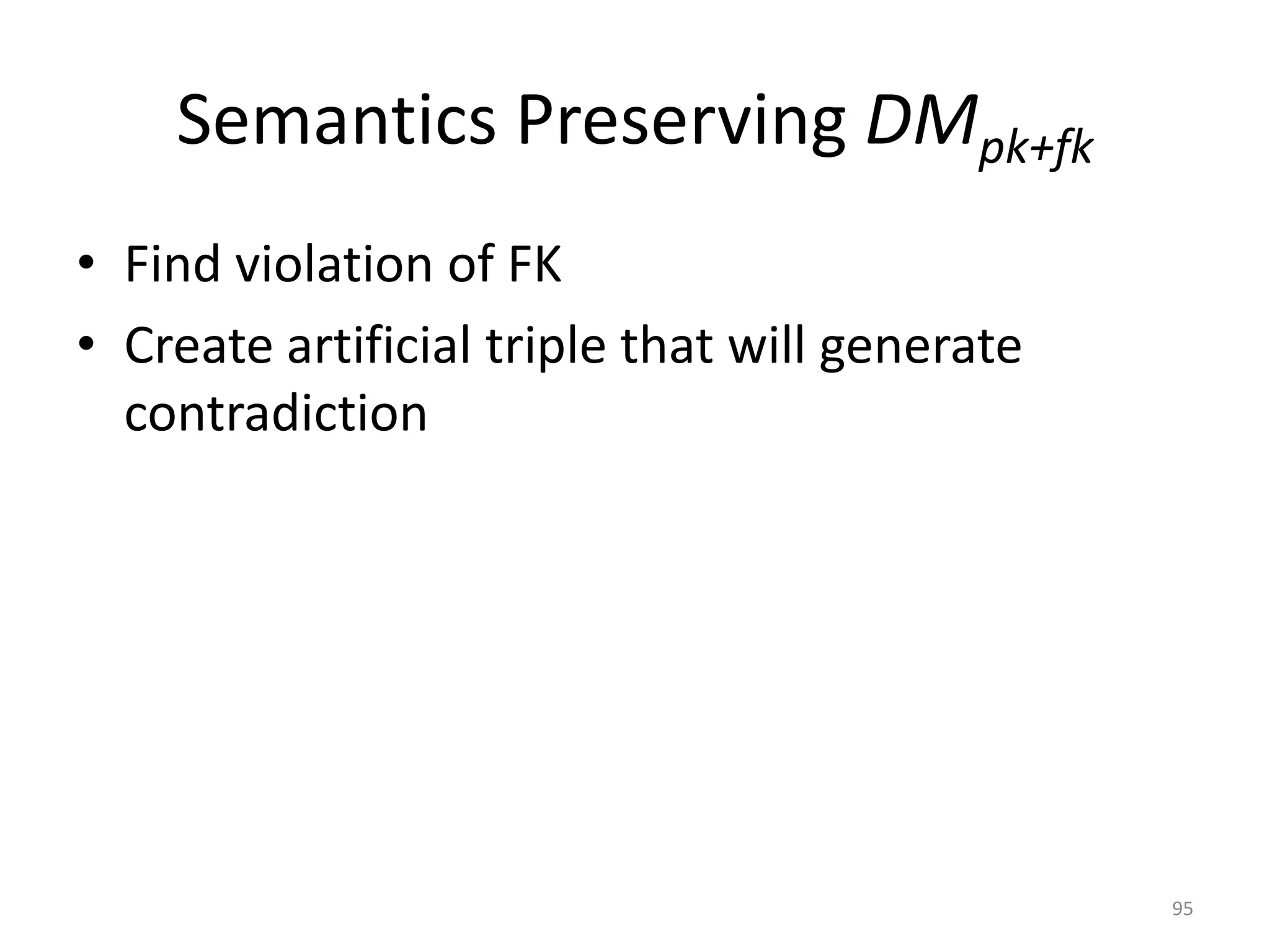 Semantics Preserving DMpk+fk
• Find violation of FK
• Create artificial triple that will generate
contradiction

95

 
