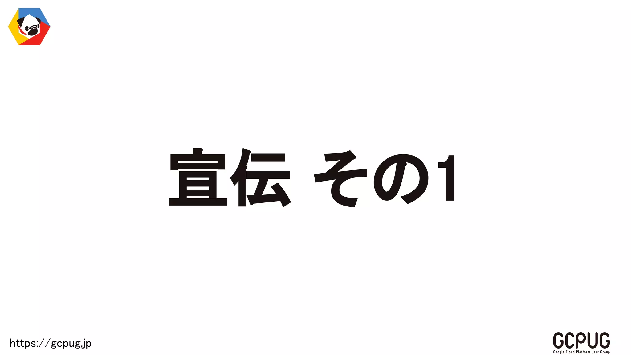 https://gcpug.jp
宣伝 その1
 