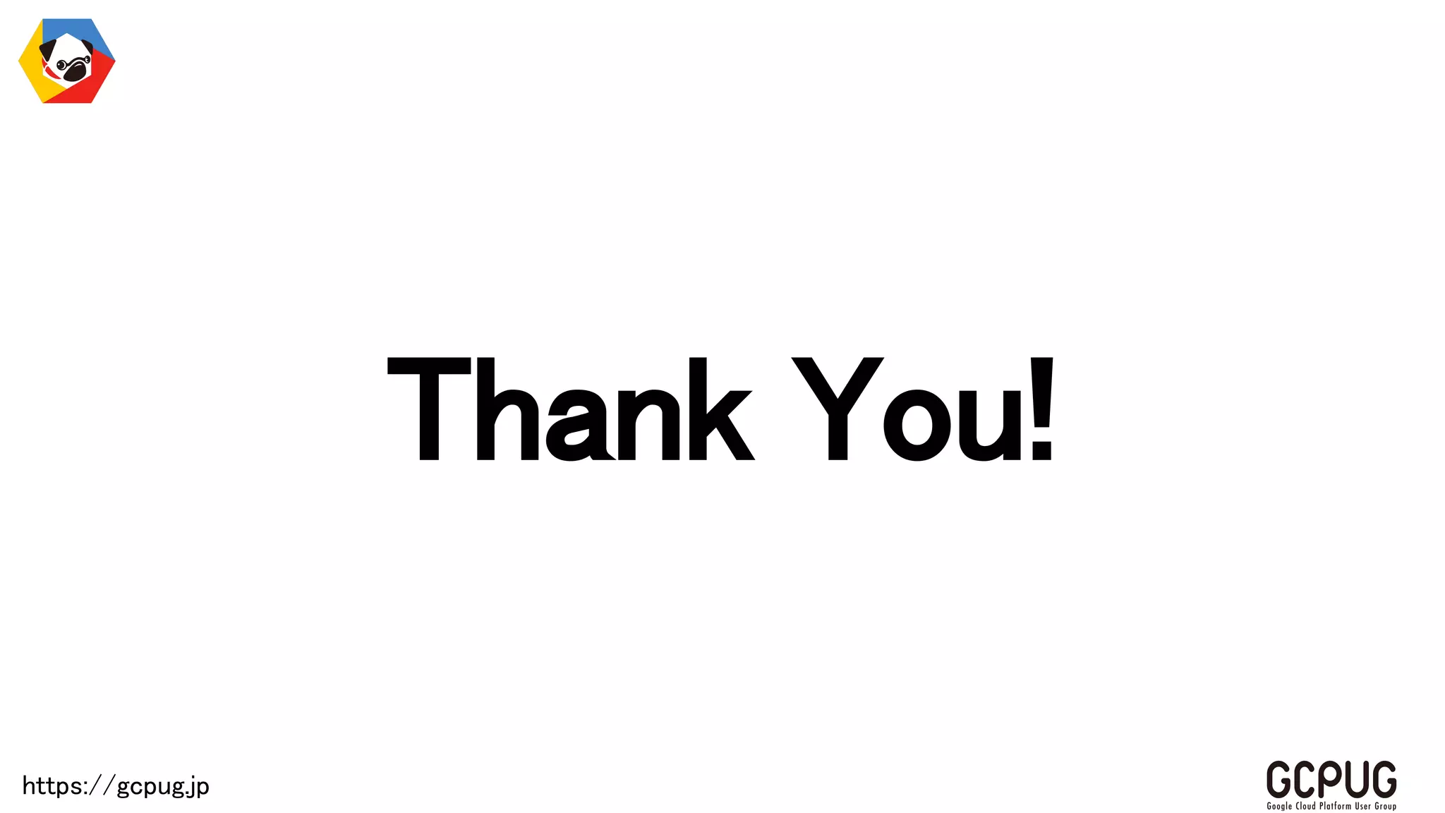 https://gcpug.jp
Thank You!
 