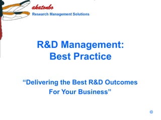 R&D Management:
      Best Practice

“Delivering the Best R&D Outcomes
        For Your Business”

                                    ©
 