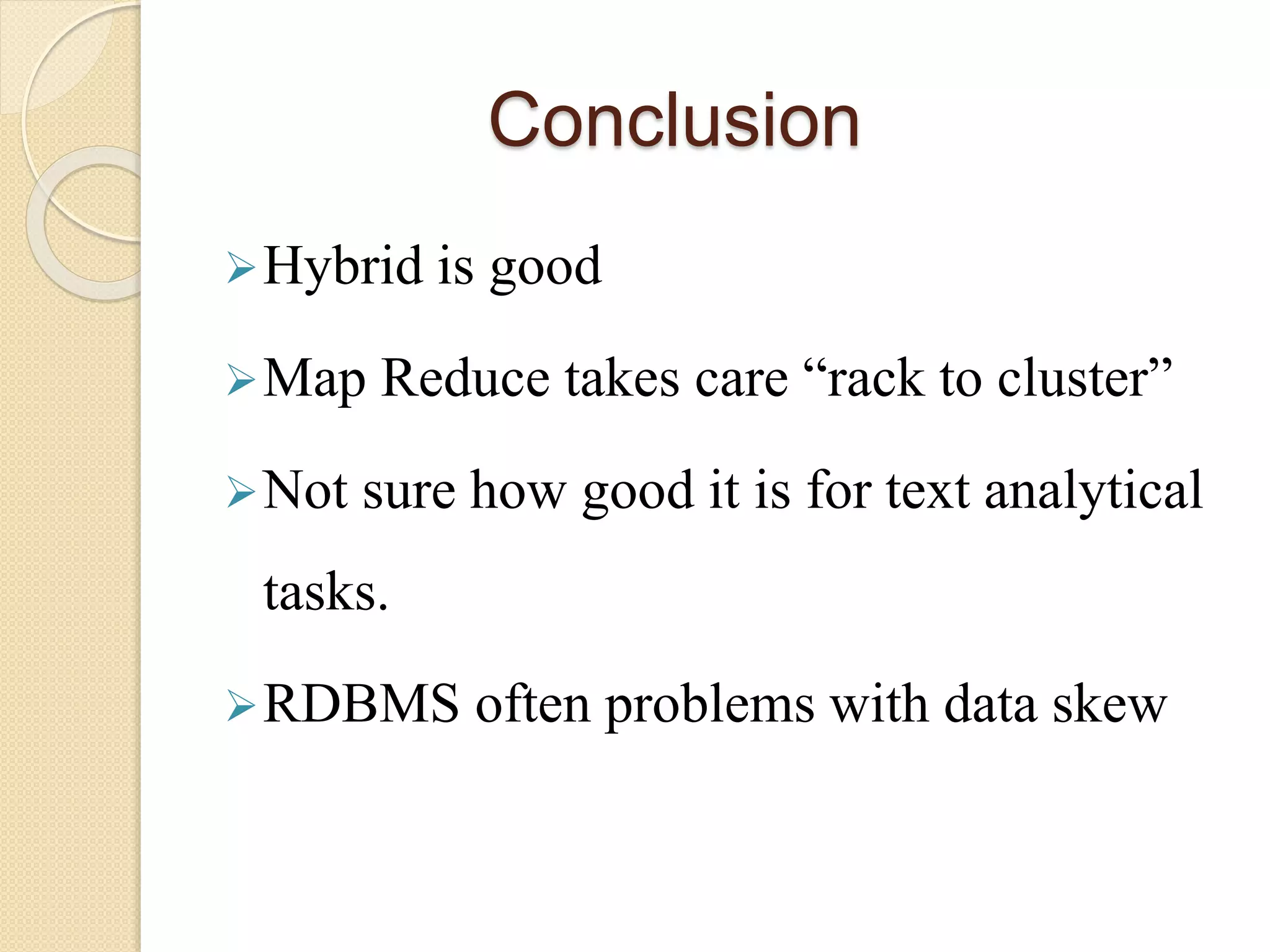 Conclusion
Hybrid is good
Map Reduce takes care “rack to cluster”
Not sure how good it is for text analytical
tasks.
RDBMS often problems with data skew
 