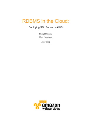 RDBMS in the Cloud:
Deploying SQL Server on AWS
Darryl Osborne
Vlad Vlasceanu
June 2015
 