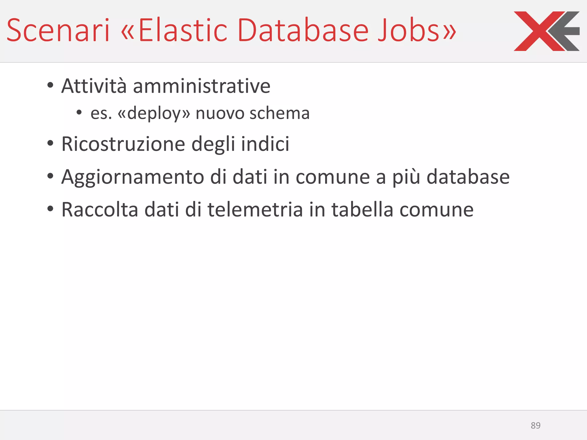 Scenari «Elastic Database Jobs»
• Attività amministrative
• es. «deploy» nuovo schema
• Ricostruzione degli indici
• Aggiornamento di dati in comune a più database
• Raccolta dati di telemetria in tabella comune
89
 