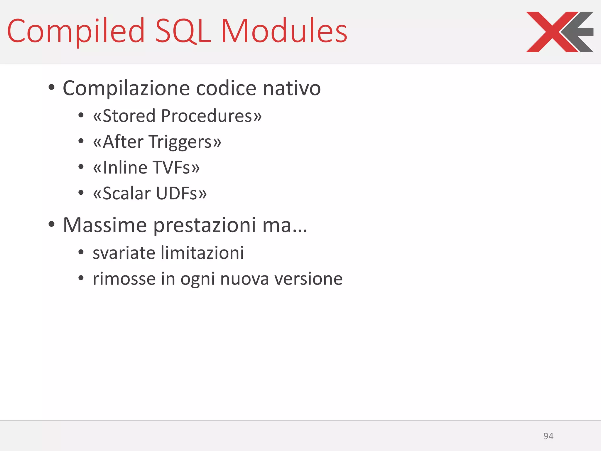 Compiled SQL Modules
• Compilazione codice nativo
• «Stored Procedures»
• «After Triggers»
• «Inline TVFs»
• «Scalar UDFs»
• Massime prestazioni ma…
• svariate limitazioni
• rimosse in ogni nuova versione
94
 