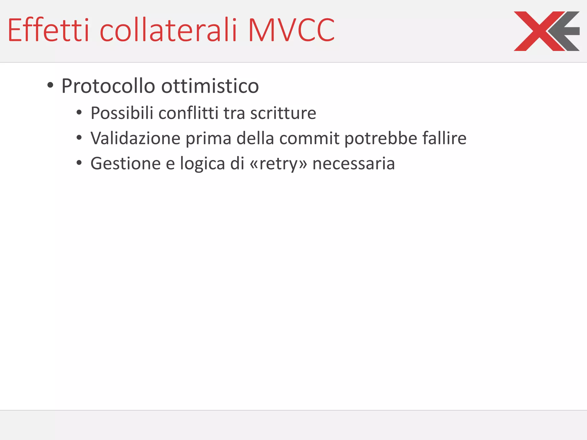Effetti collaterali MVCC
• Protocollo ottimistico
• Possibili conflitti tra scritture
• Validazione prima della commit potrebbe fallire
• Gestione e logica di «retry» necessaria
 