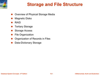 ©Silberschatz, Korth and Sudarshan
10.1
Database System Concepts - 6th Edition
Storage and File Structure
 Overview of Physical Storage Media
 Magnetic Disks
 RAID
 Tertiary Storage
 Storage Access
 File Organization
 Organization of Records in Files
 Data-Dictionary Storage
 