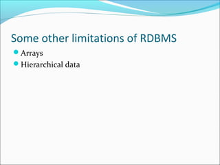 Some other limitations of RDBMS 
Arrays 
Hierarchical data 
 
