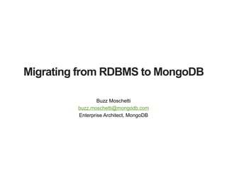 Migrating from RDBMS to MongoDB
Buzz Moschetti
buzz.moschetti@mongodb.com
Enterprise Architect, MongoDB
 