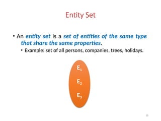 Entity Set
• An entity set is a set of entities of the same type
that share the same properties.
• Example: set of all persons, companies, trees, holidays.
E1
E2
E3
19
 