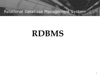 1
Relational Database Management System
RDBMS
 