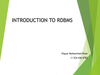 INTRODUCTION TO RDBMS
Viquar Mohammed Khan
+1 224 436 0783
1
 