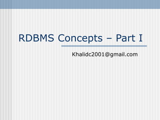 RDBMS Concepts – Part I
Khalidc2001@gmail.com
 