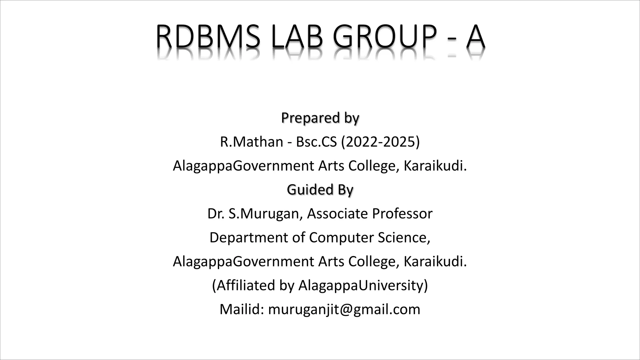 R.Mathan - Bsc.CS (2022-2025)
AlagappaGovernment Arts College, Karaikudi.
Dr. S.Murugan, Associate Professor
Department of Computer Science,
AlagappaGovernment Arts College, Karaikudi.
(Affiliated by AlagappaUniversity)
Mailid: muruganjit@gmail.com
 