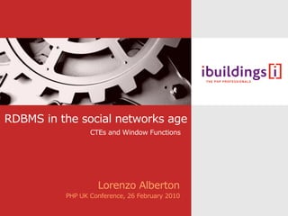RDBMS in the social networks age
                 CTEs and Window Functions




                   Lorenzo Alberton
          PHP UK Conference, 26 February 2010
 