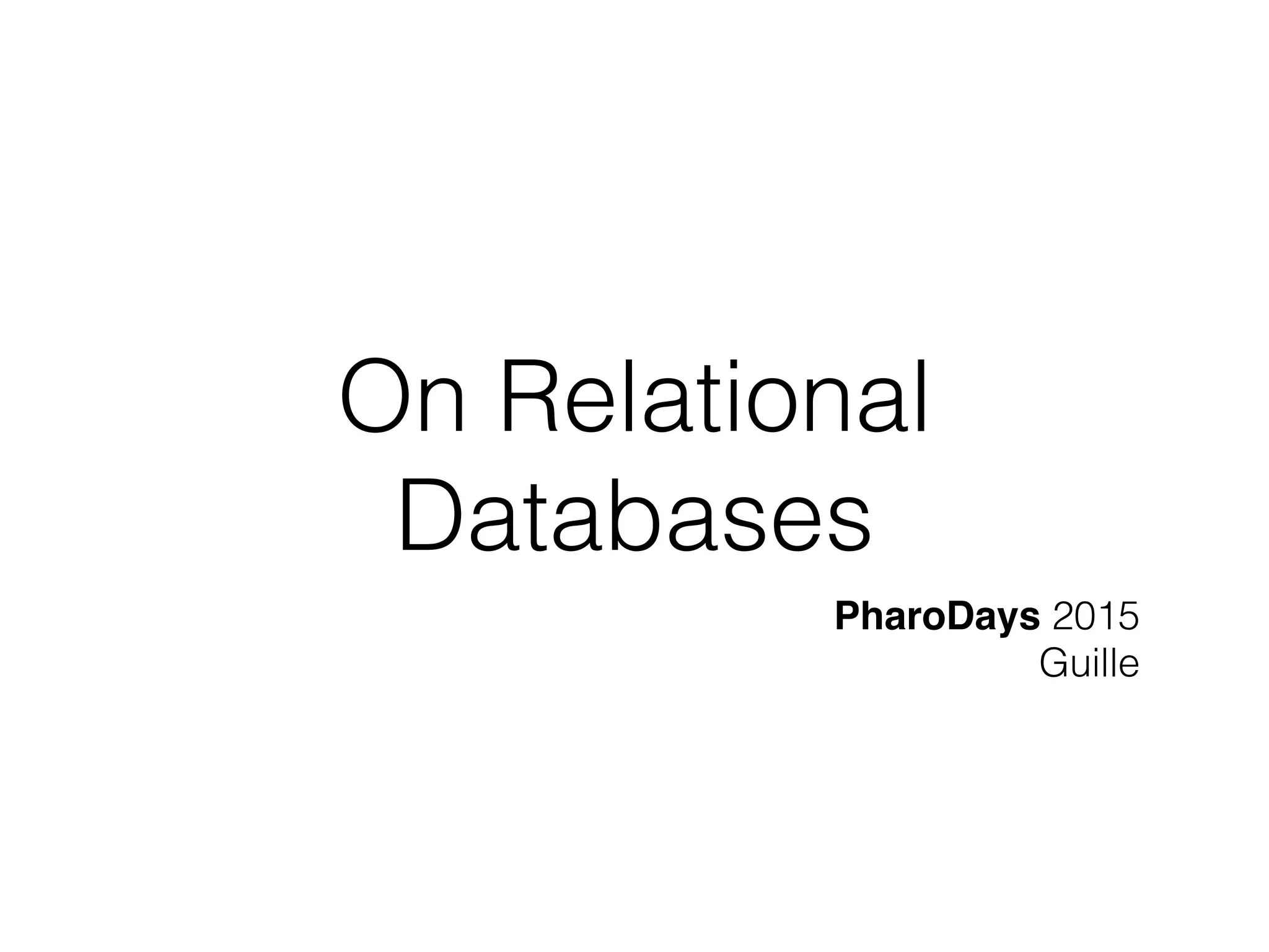 On Relational
Databases
PharoDays 2015
Guille
