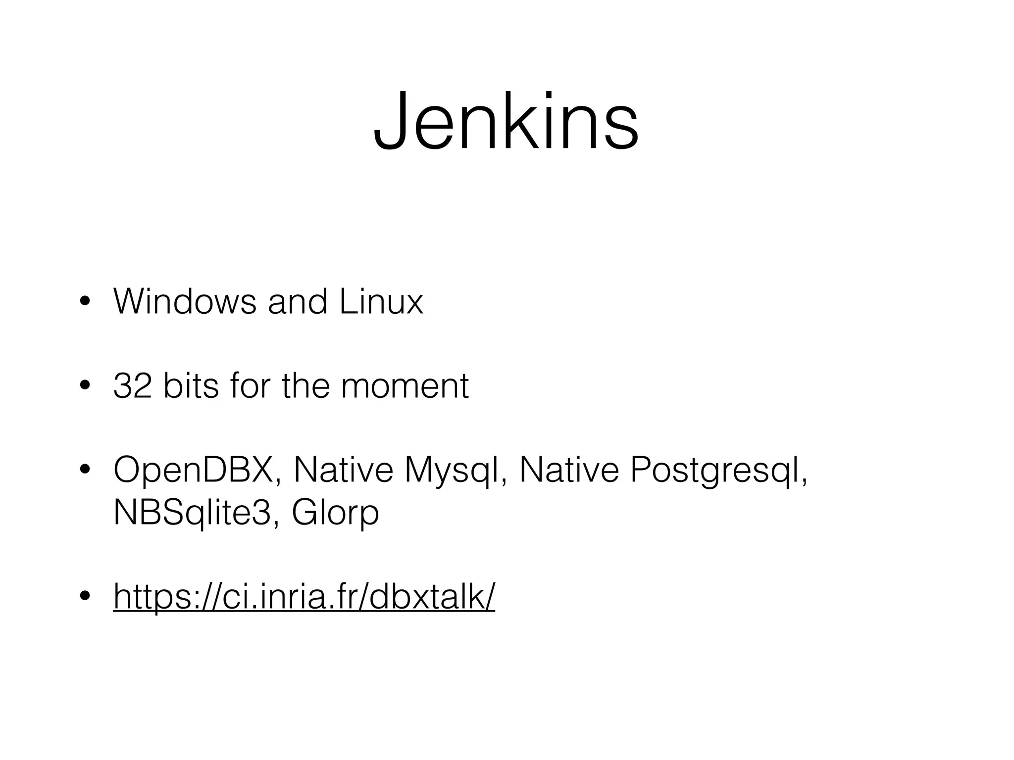 Jenkins
• Windows and Linux
• 32 bits for the moment
• OpenDBX, Native Mysql, Native Postgresql,
NBSqlite3, Glorp
• https://ci.inria.fr/dbxtalk/