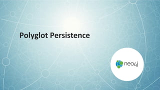Polyglot	
  Persistence	
  	
  
 
