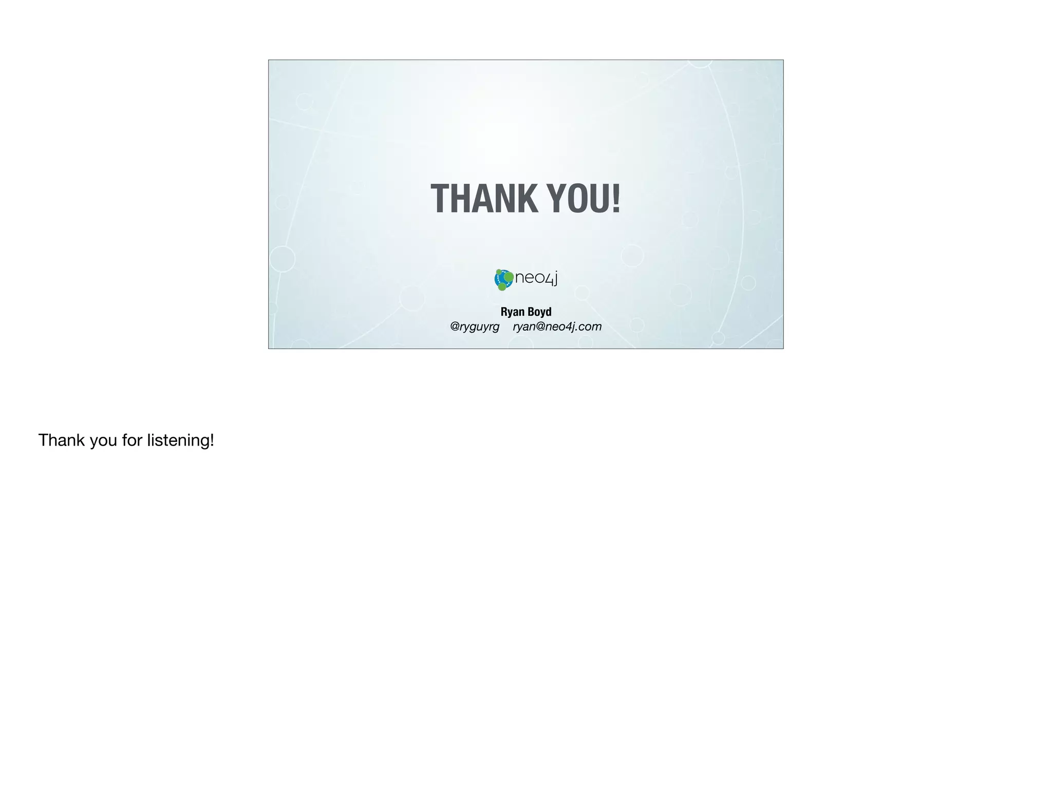THANK YOU!
Ryan Boyd
@ryguyrg ryan@neo4j.com
Thank you for listening!
 