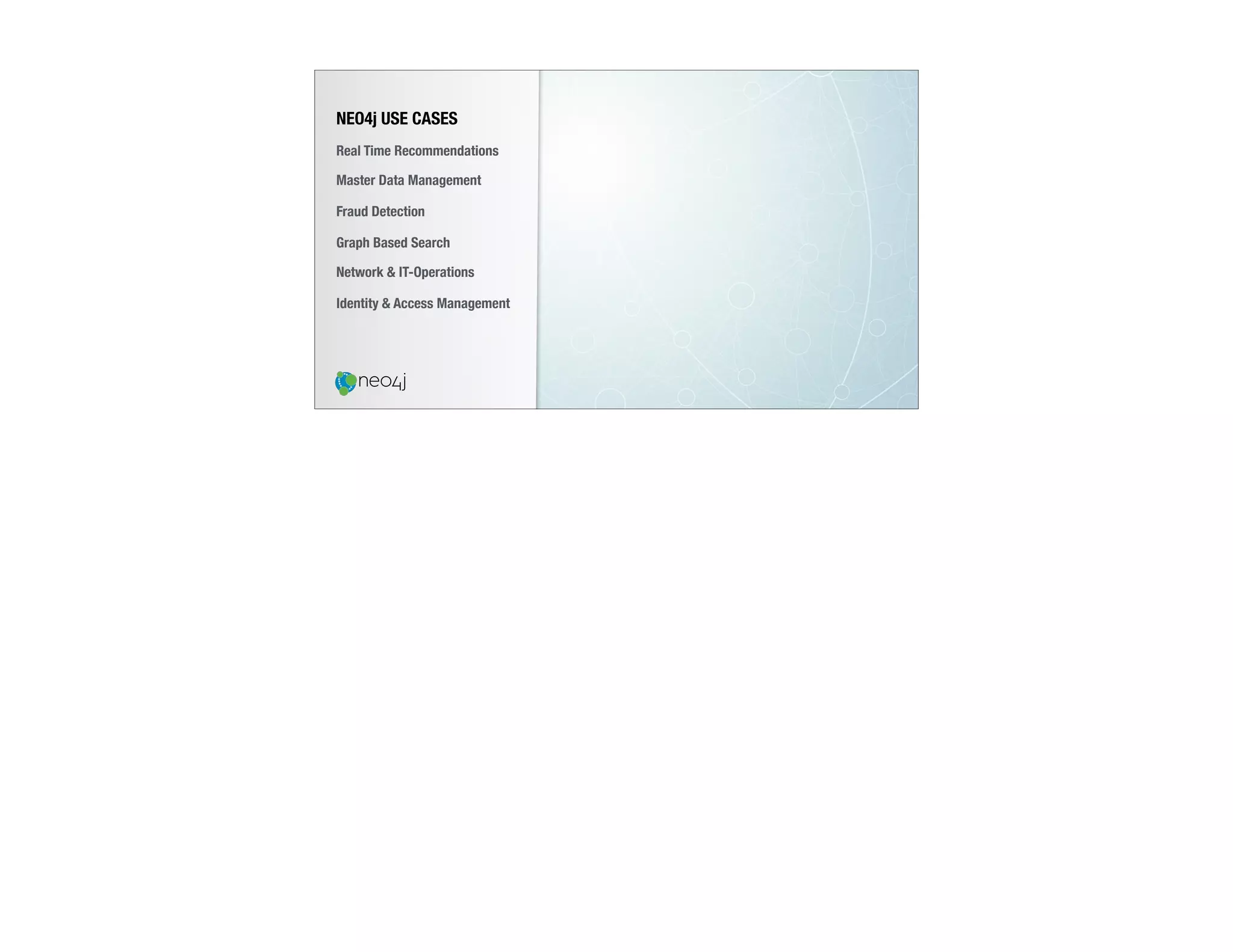NEO4j USE CASES
Real Time Recommendations
Master Data Management
Fraud Detection
Identity & Access Management
Graph Based Search
Network & IT-Operations
 