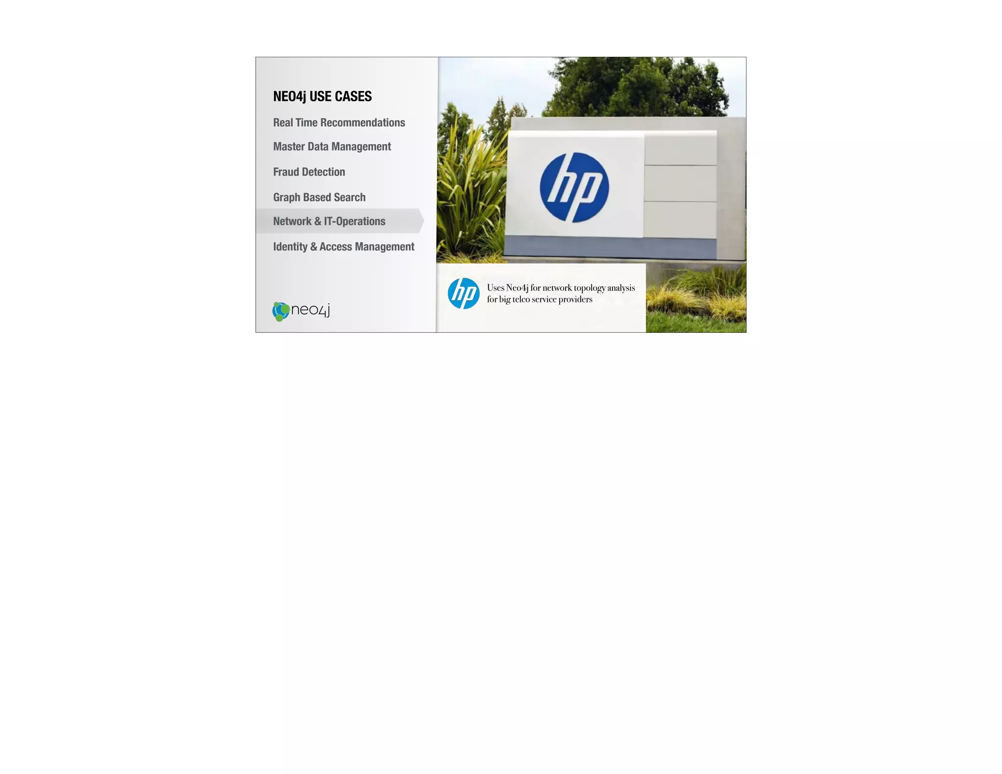 Uses Neo4j for network topology analysis
for big telco service providers
NEO4j USE CASES
Real Time Recommendations
Master Data Management
Fraud Detection
Identity & Access Management
Graph Based Search
Network & IT-Operations
 
