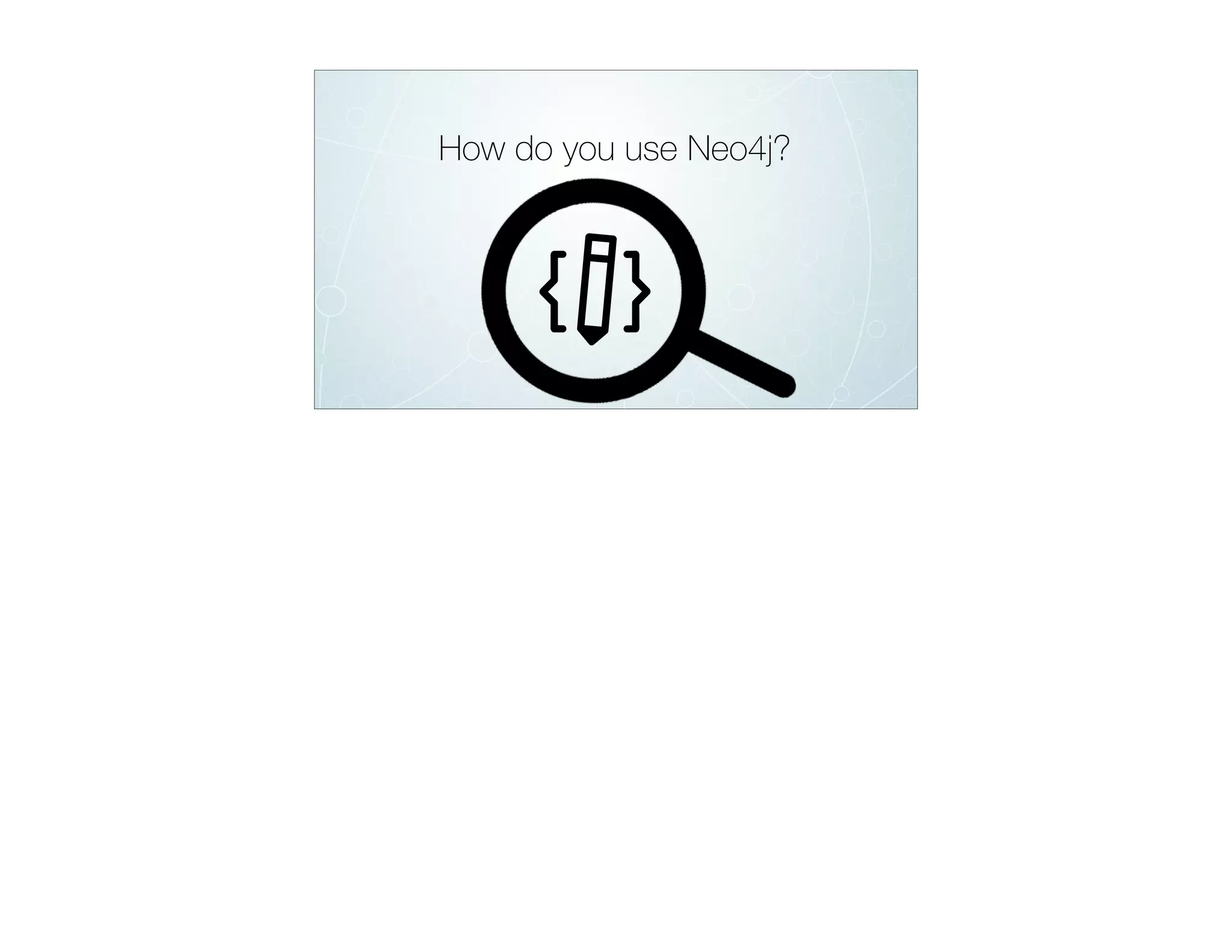 How do you use Neo4j?
 