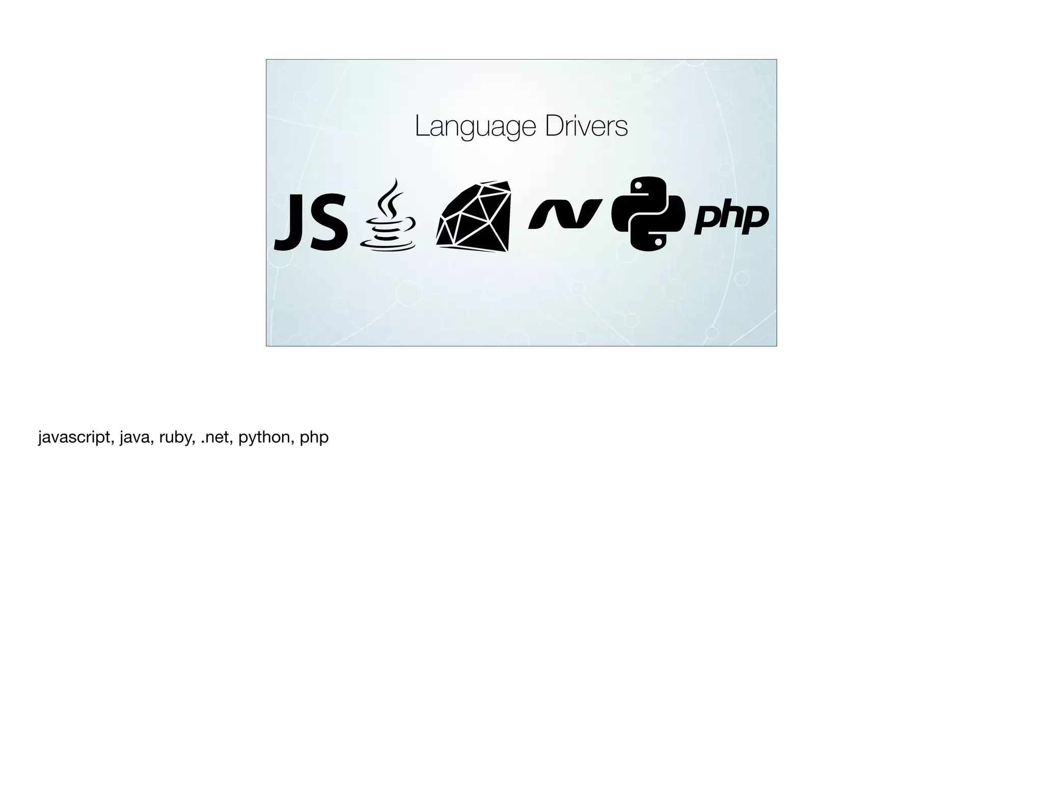 Language Drivers
javascript, java, ruby, .net, python, php
 