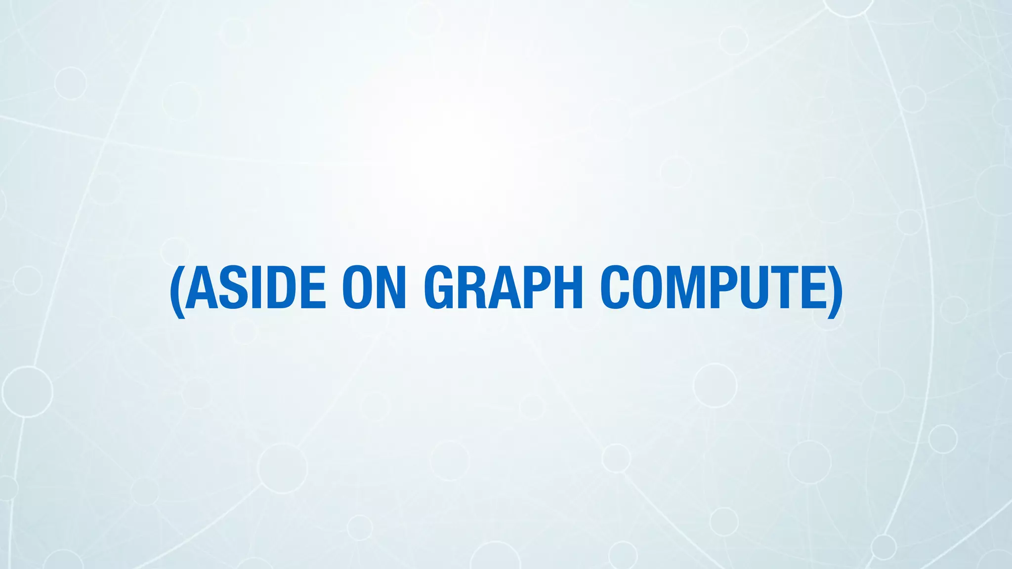 (ASIDE ON GRAPH COMPUTE)
 