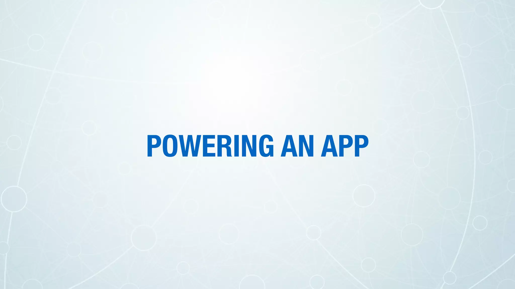 POWERING AN APP
 