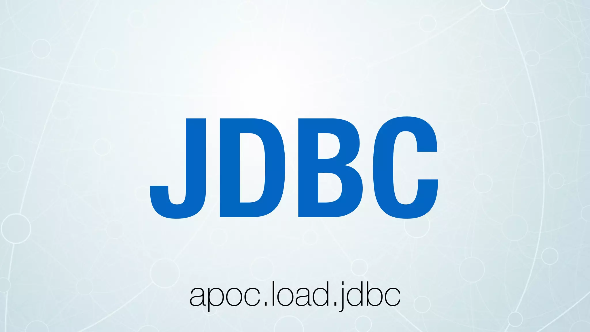 JDBC
apoc.load.jdbc
 