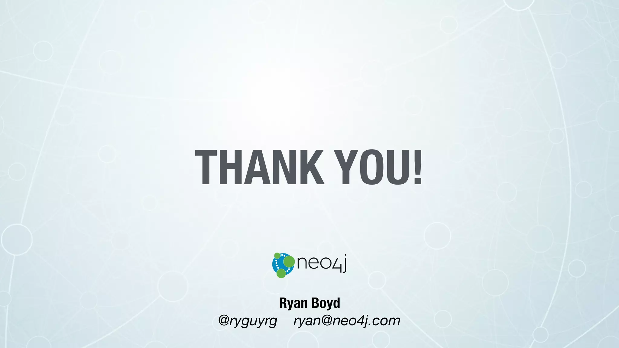 THANK YOU!
Ryan Boyd
@ryguyrg ryan@neo4j.com
 