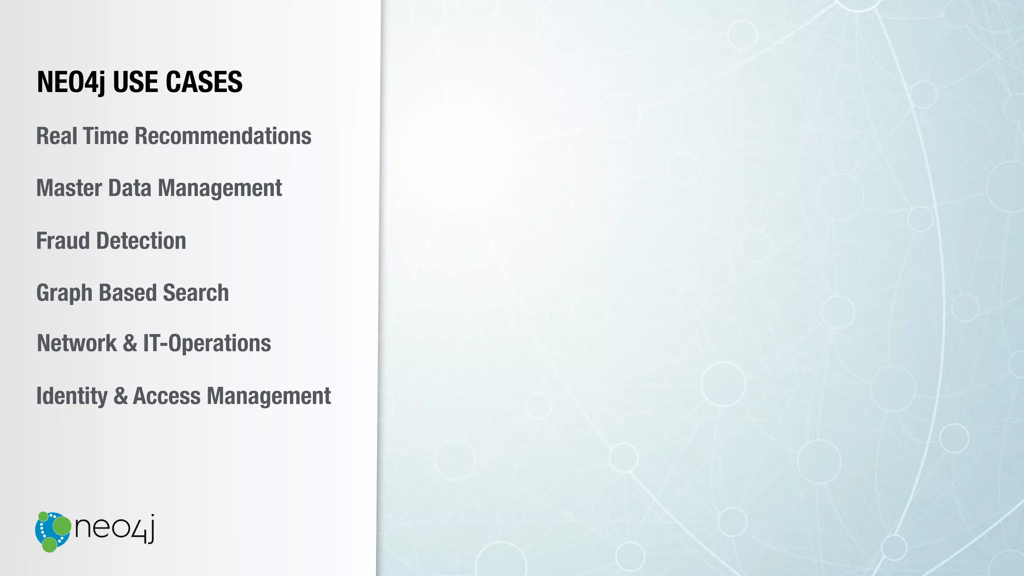 NEO4j USE CASES
Real Time Recommendations
Master Data Management
Fraud Detection
Identity & Access Management
Graph Based Search
Network & IT-Operations
 