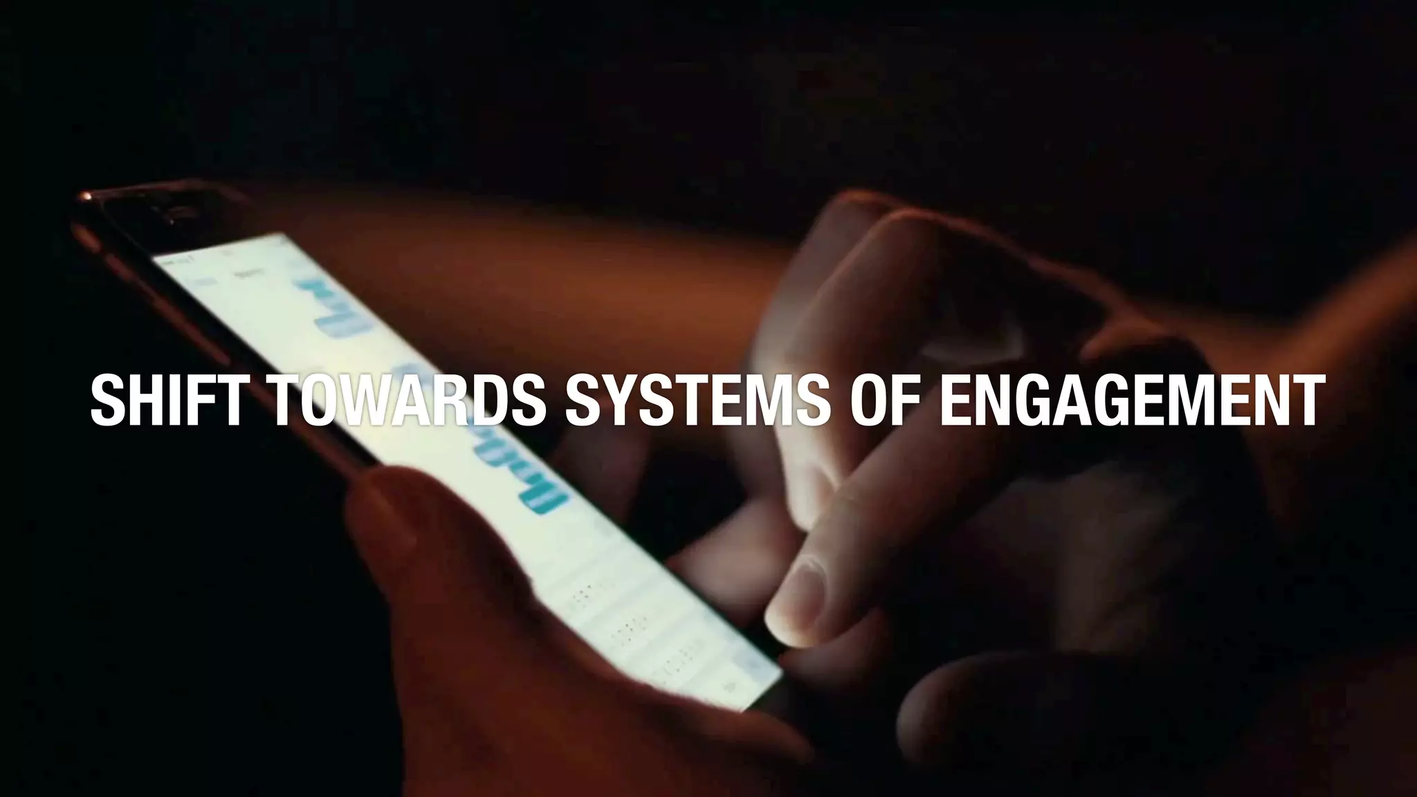 SHIFT TOWARDS SYSTEMS OF ENGAGEMENT
 