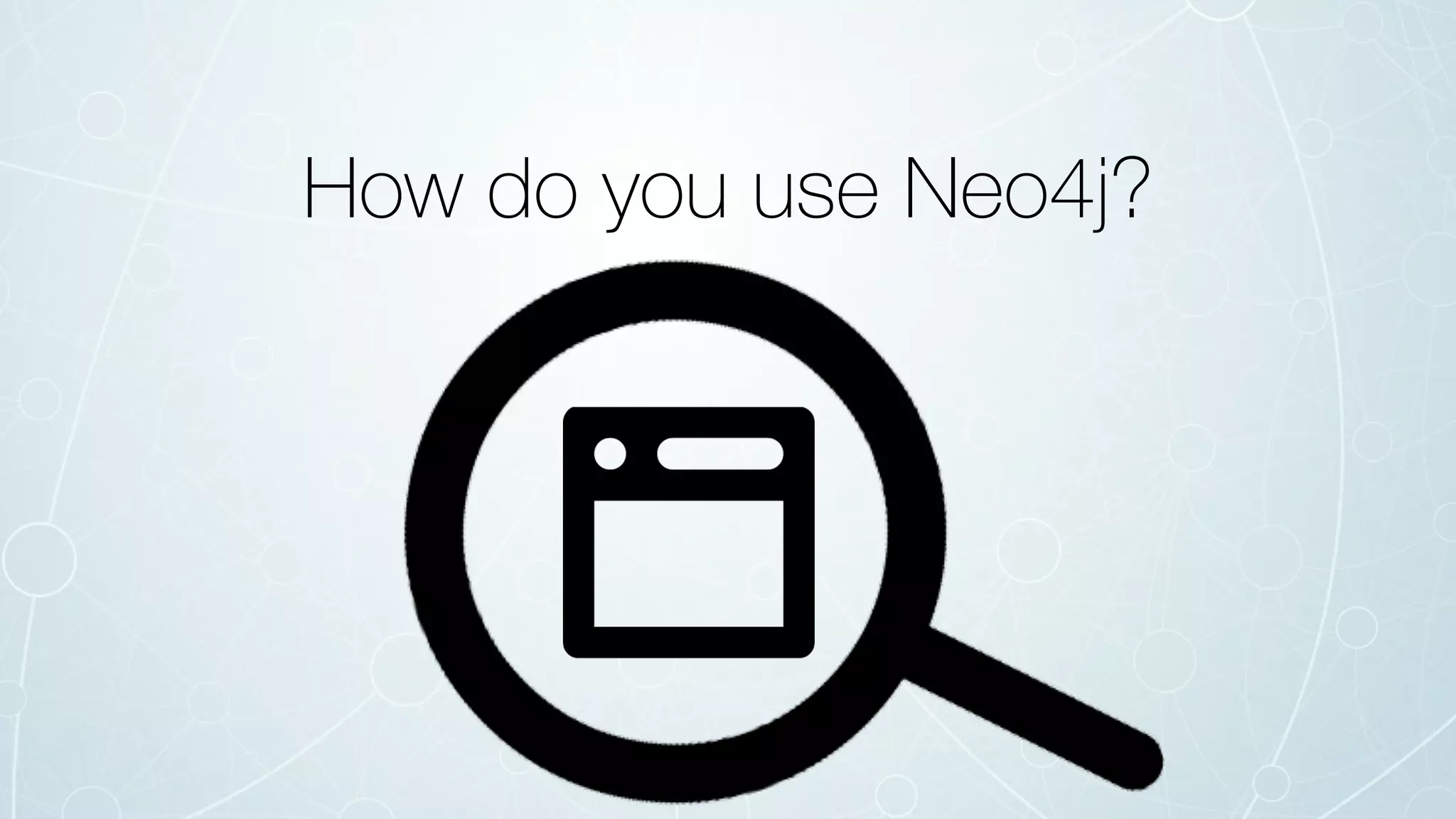 How do you use Neo4j?
 