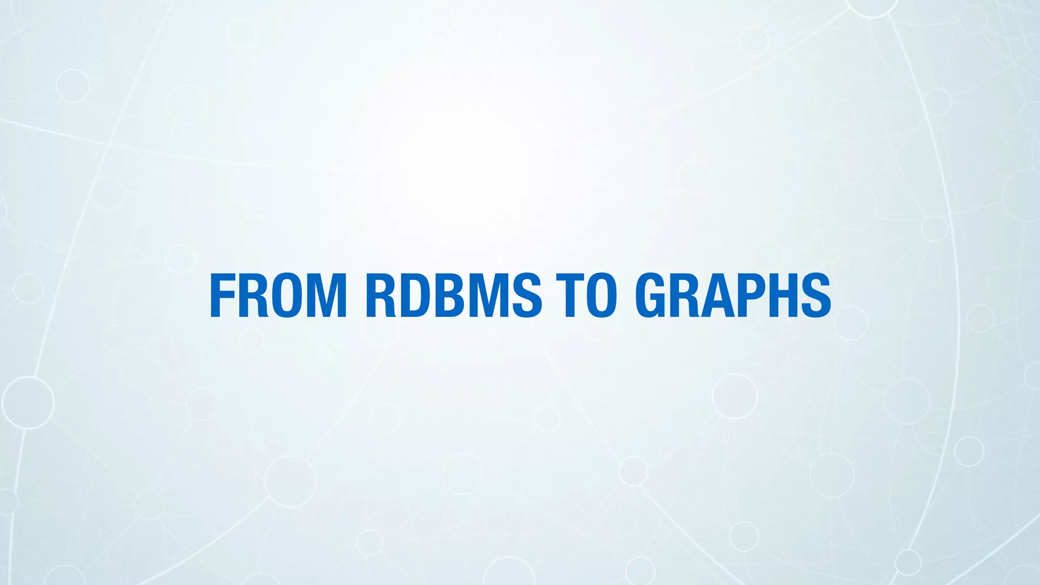 FROM RDBMS TO GRAPHS
 