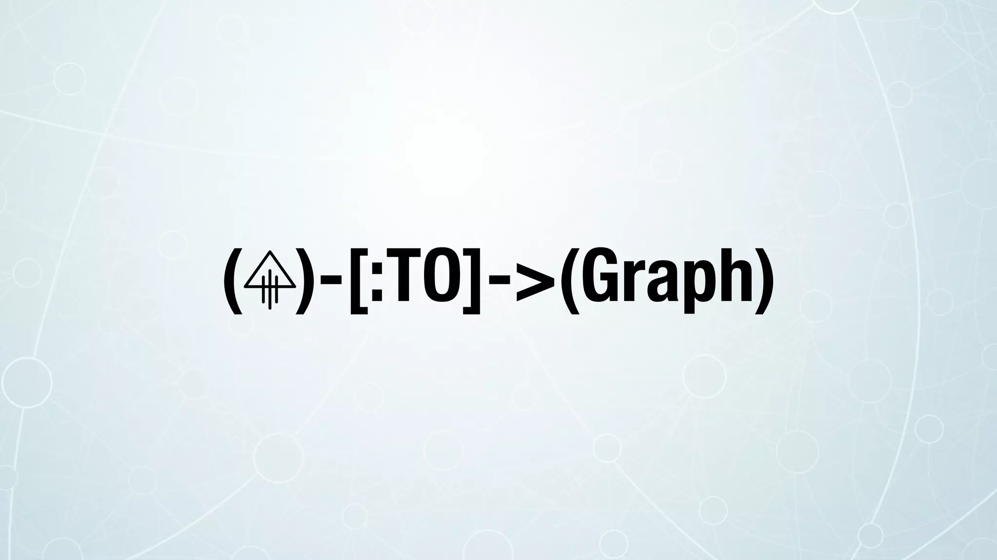 ( )-[:TO]->(Graph)
 