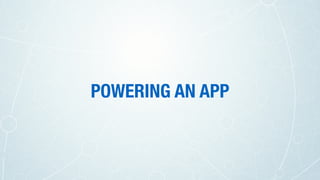POWERING AN APP
 